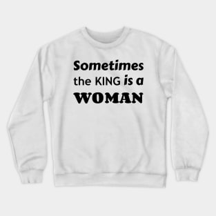 Sometimes the King is a Woman Crewneck Sweatshirt